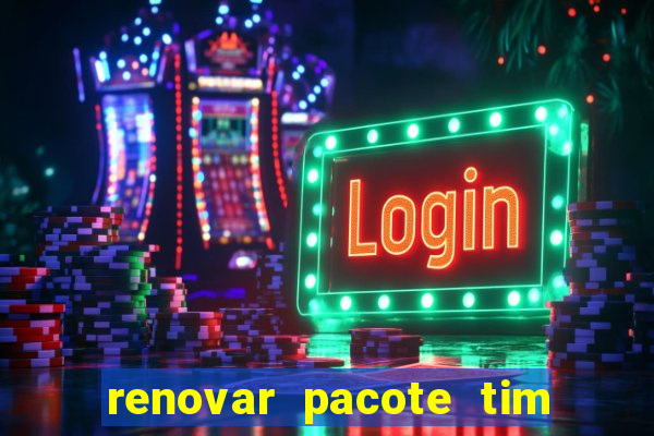 renovar pacote tim beta antes do prazo